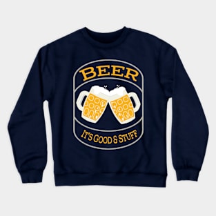 Beer! It's good and stuff! Crewneck Sweatshirt